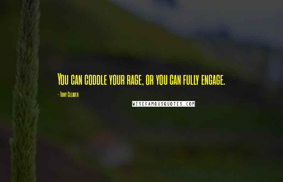 Tony Cleaver Quotes: You can coddle your rage, or you can fully engage.