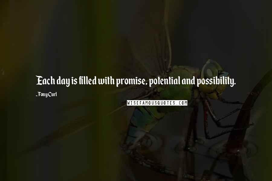 Tony Curl Quotes: Each day is filled with promise, potential and possibility.