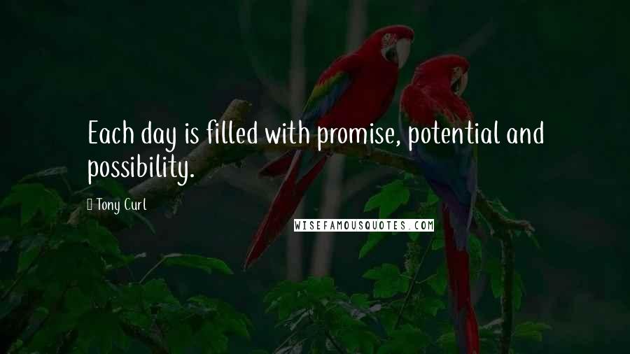 Tony Curl Quotes: Each day is filled with promise, potential and possibility.