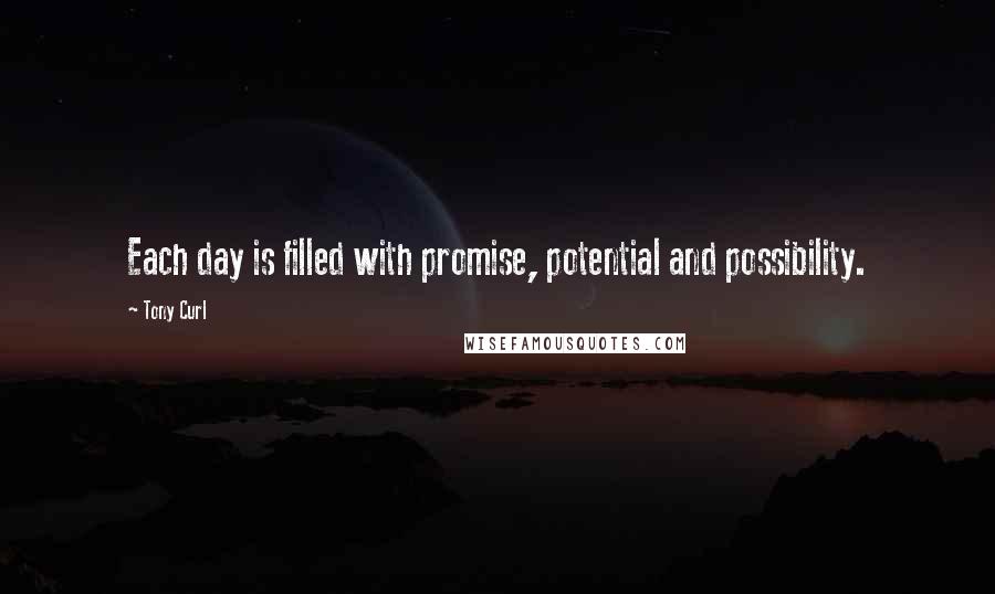 Tony Curl Quotes: Each day is filled with promise, potential and possibility.