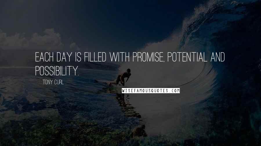 Tony Curl Quotes: Each day is filled with promise, potential and possibility.