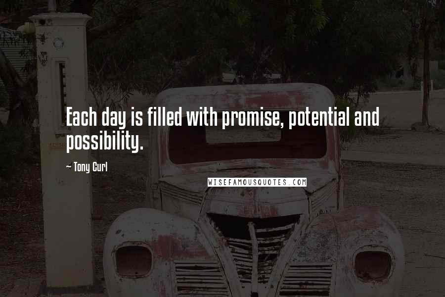 Tony Curl Quotes: Each day is filled with promise, potential and possibility.