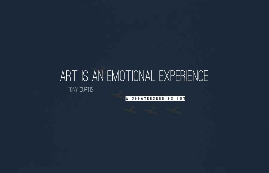 Tony Curtis Quotes: Art is an emotional experience