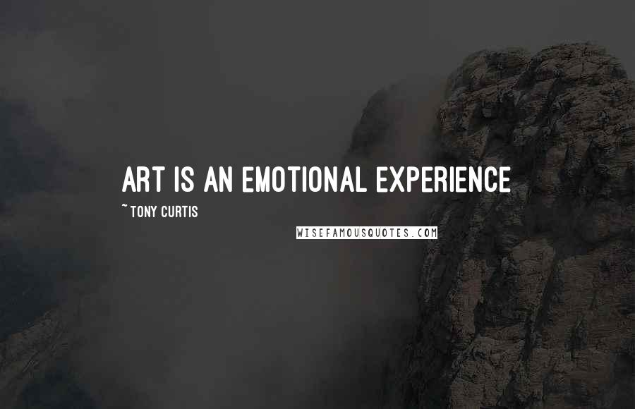 Tony Curtis Quotes: Art is an emotional experience