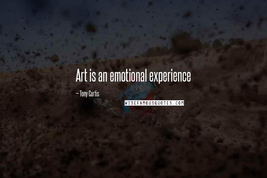 Tony Curtis Quotes: Art is an emotional experience