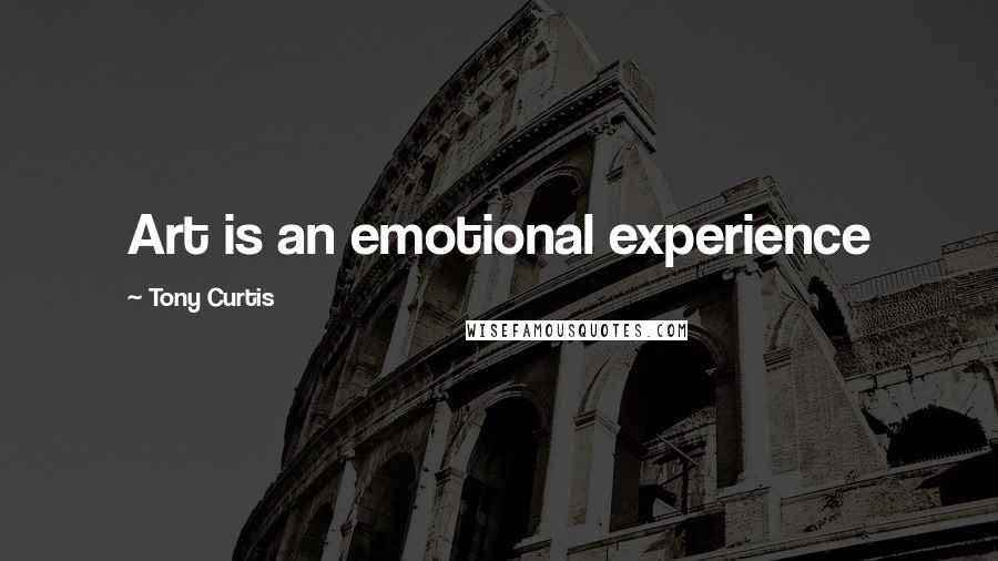 Tony Curtis Quotes: Art is an emotional experience
