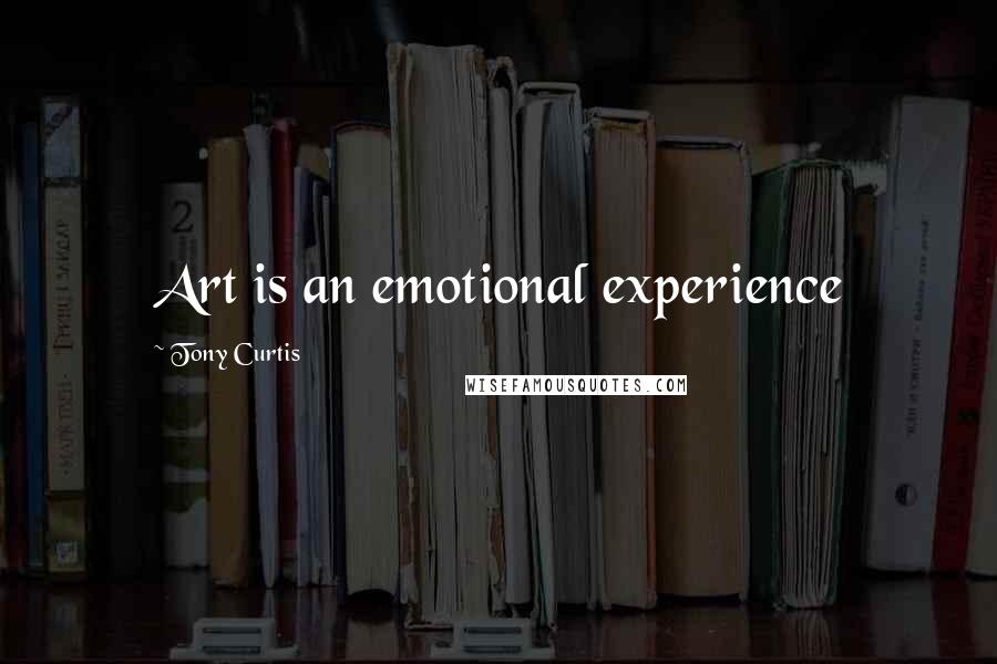 Tony Curtis Quotes: Art is an emotional experience