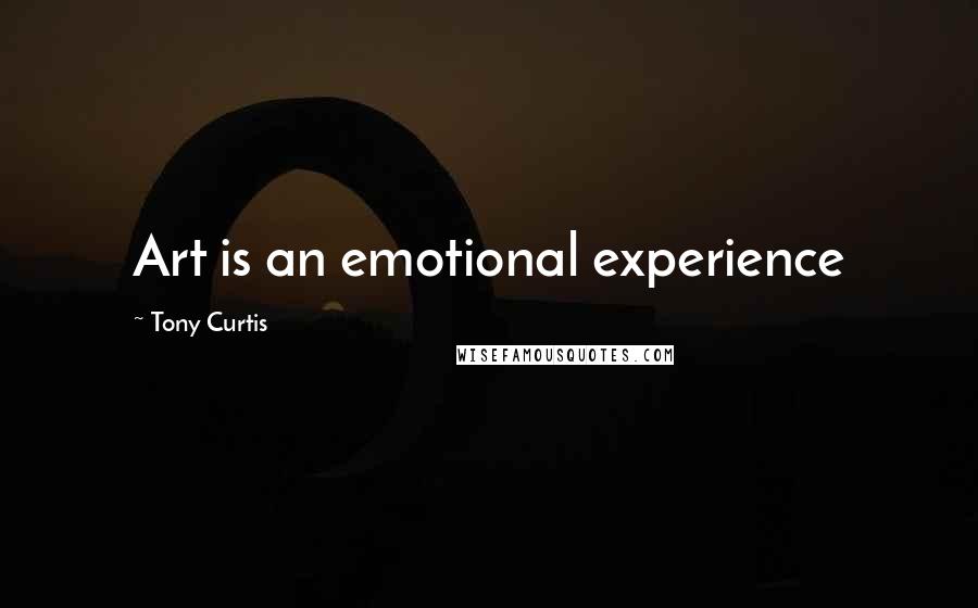 Tony Curtis Quotes: Art is an emotional experience