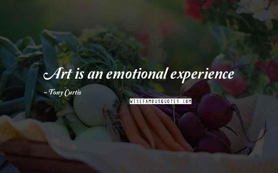 Tony Curtis Quotes: Art is an emotional experience