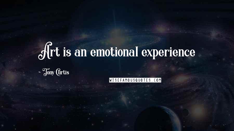 Tony Curtis Quotes: Art is an emotional experience