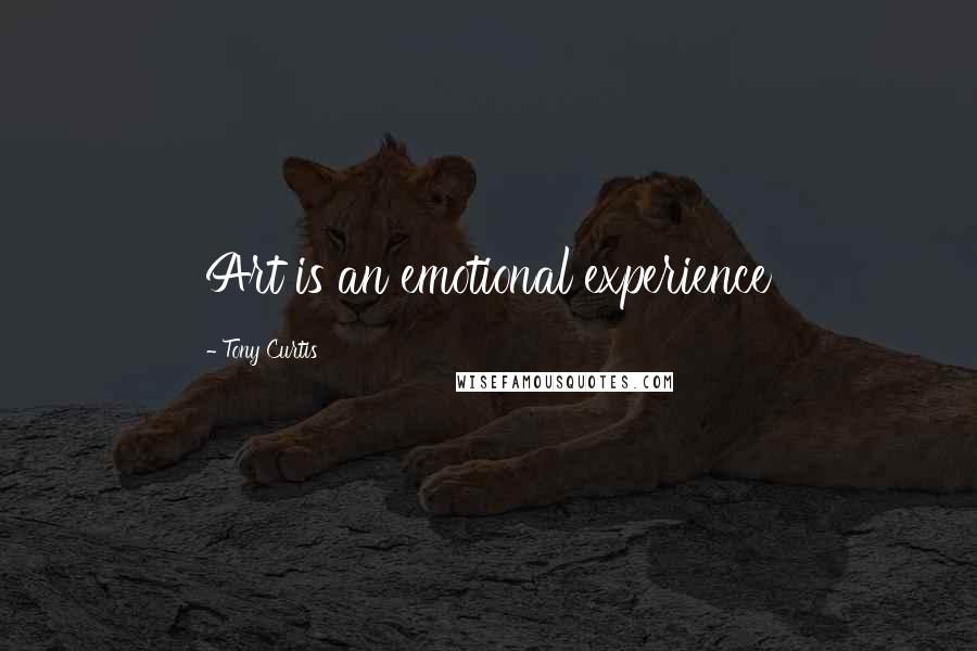 Tony Curtis Quotes: Art is an emotional experience