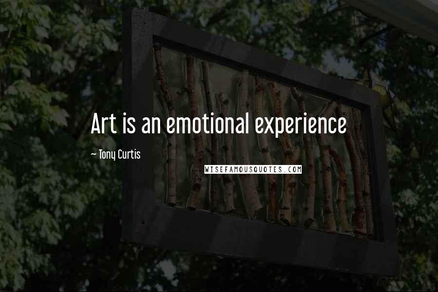 Tony Curtis Quotes: Art is an emotional experience