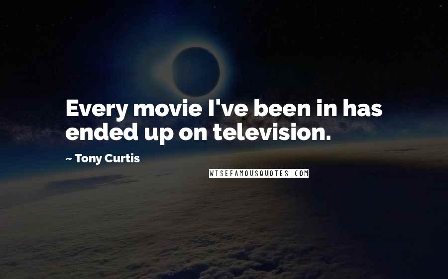 Tony Curtis Quotes: Every movie I've been in has ended up on television.