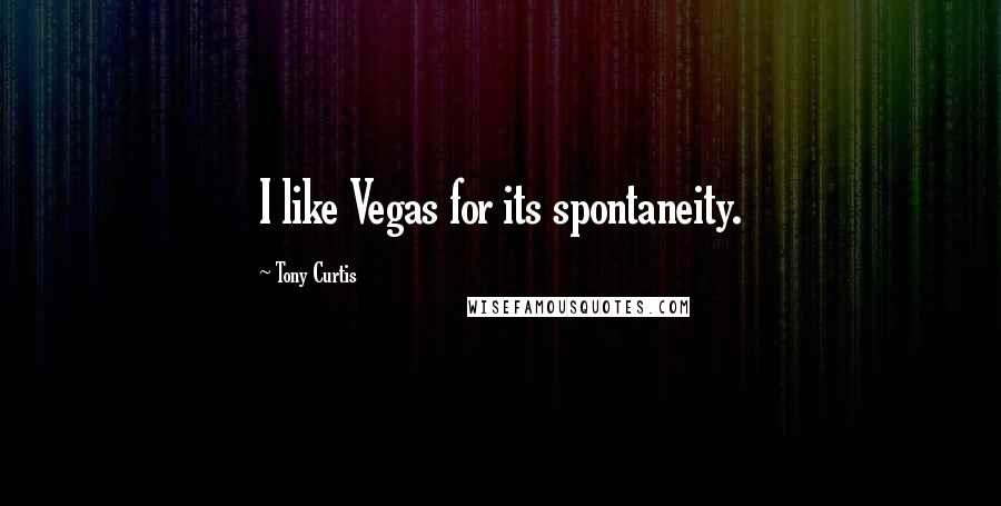 Tony Curtis Quotes: I like Vegas for its spontaneity.