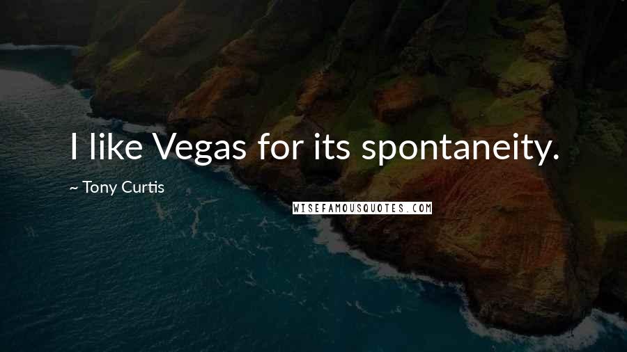 Tony Curtis Quotes: I like Vegas for its spontaneity.