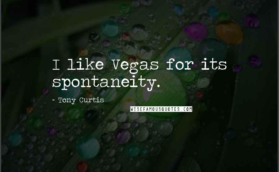Tony Curtis Quotes: I like Vegas for its spontaneity.
