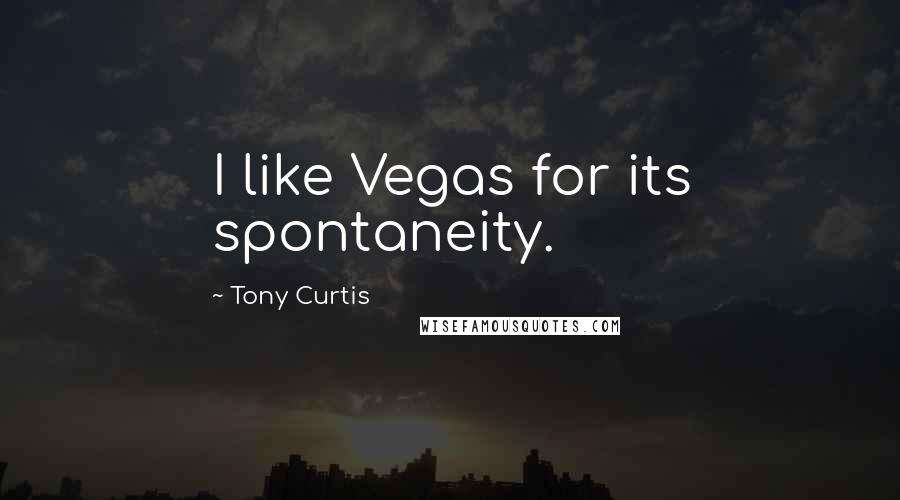 Tony Curtis Quotes: I like Vegas for its spontaneity.