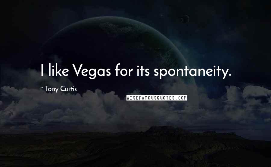 Tony Curtis Quotes: I like Vegas for its spontaneity.