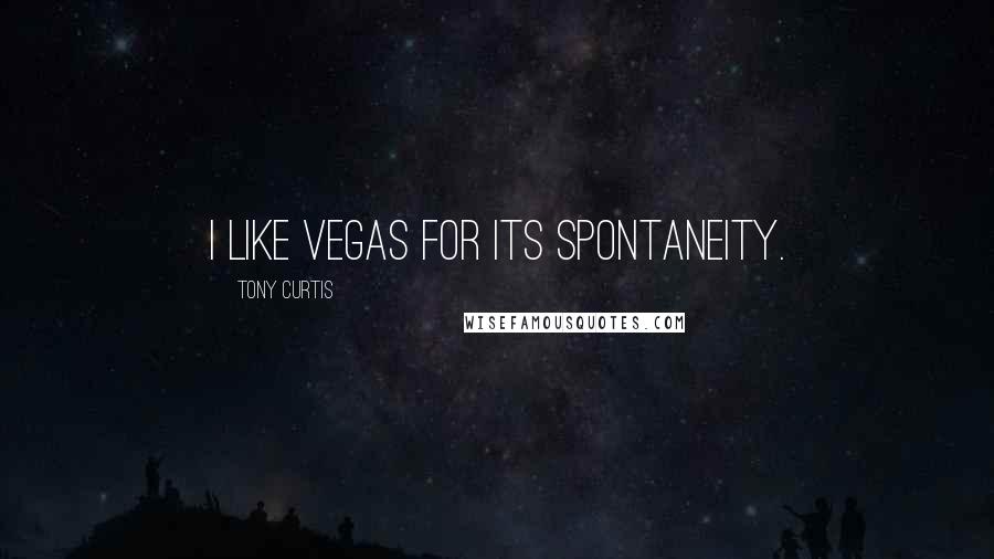 Tony Curtis Quotes: I like Vegas for its spontaneity.