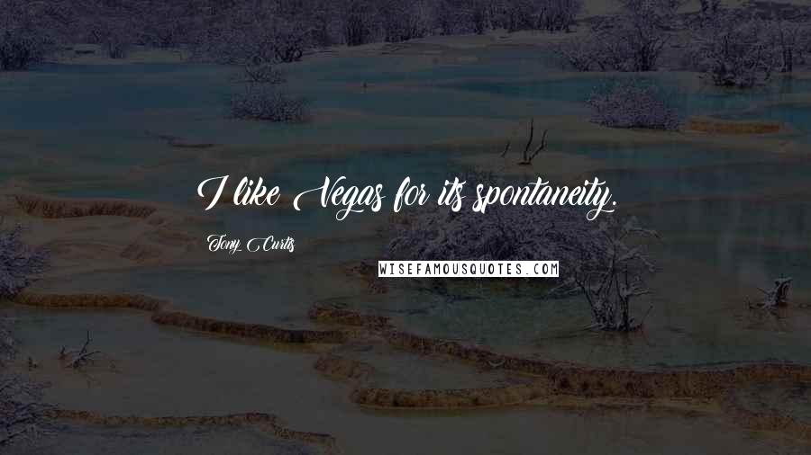 Tony Curtis Quotes: I like Vegas for its spontaneity.