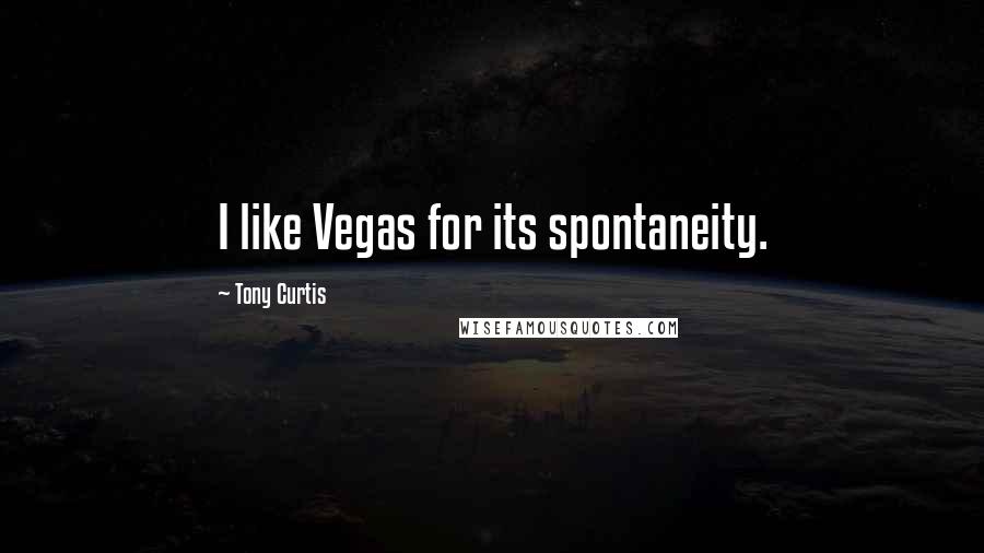 Tony Curtis Quotes: I like Vegas for its spontaneity.