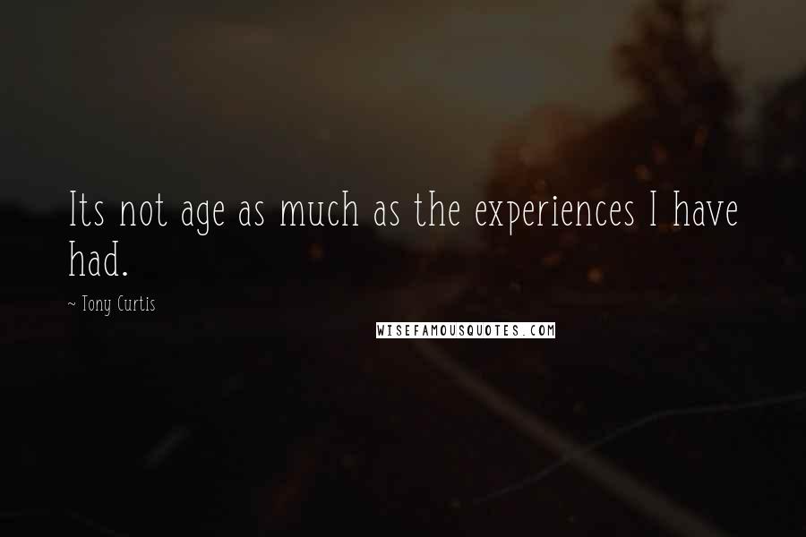 Tony Curtis Quotes: Its not age as much as the experiences I have had.