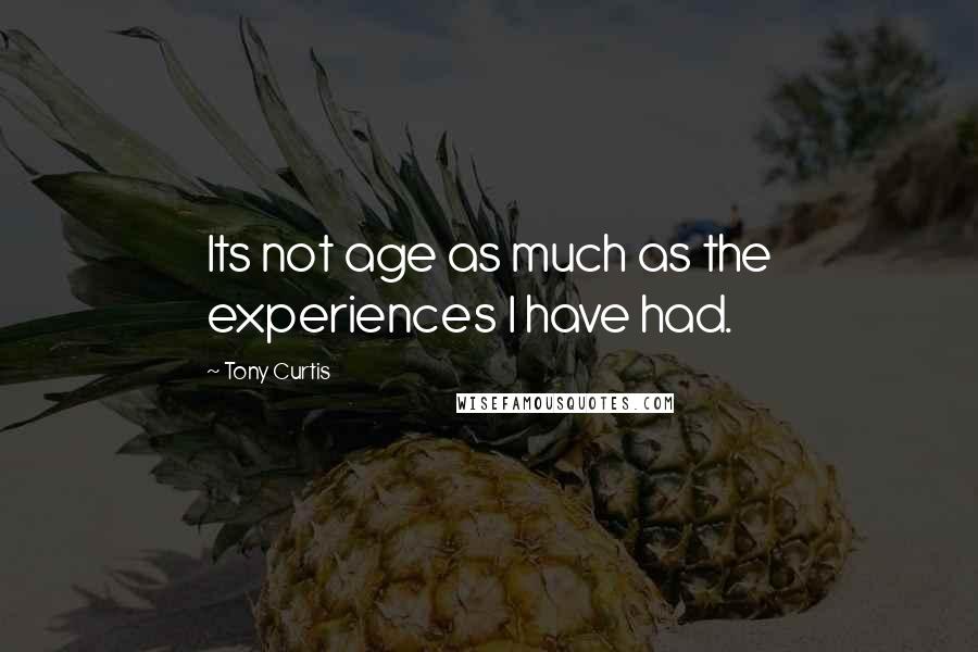 Tony Curtis Quotes: Its not age as much as the experiences I have had.