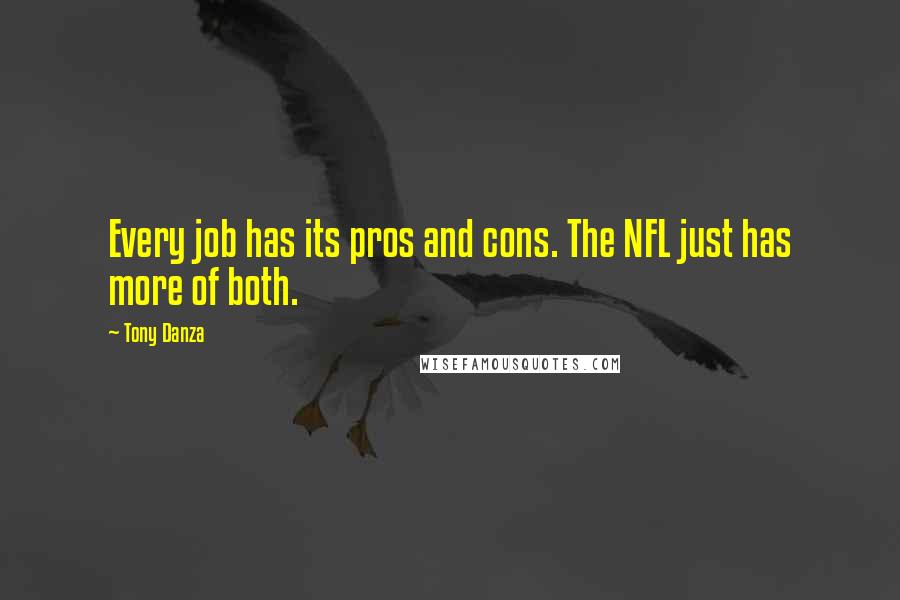 Tony Danza Quotes: Every job has its pros and cons. The NFL just has more of both.