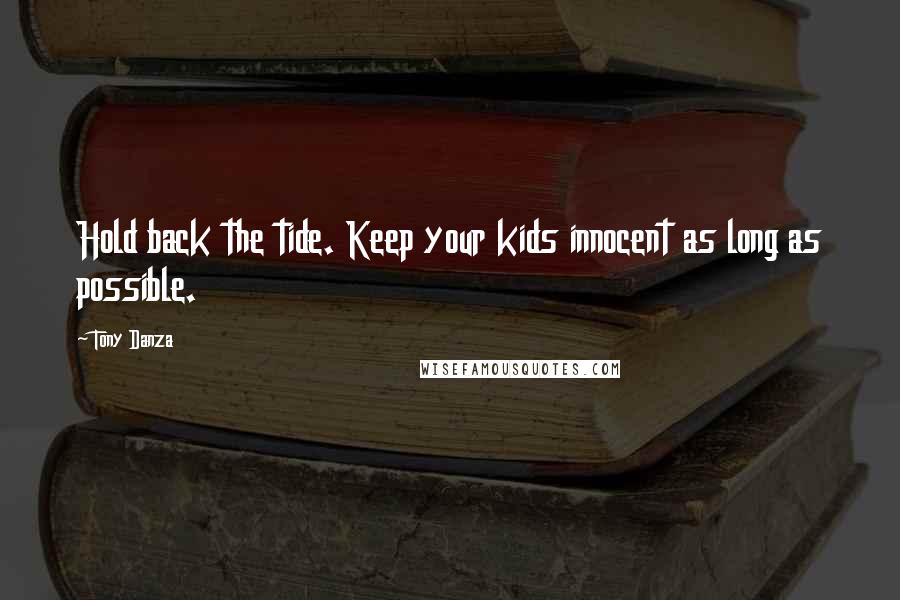 Tony Danza Quotes: Hold back the tide. Keep your kids innocent as long as possible.