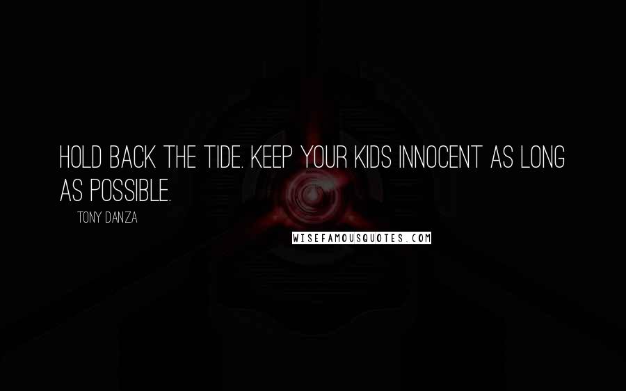 Tony Danza Quotes: Hold back the tide. Keep your kids innocent as long as possible.