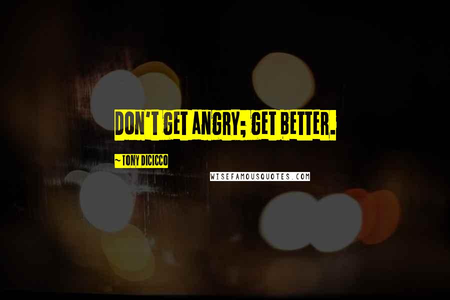 Tony DiCicco Quotes: Don't get angry; get better.