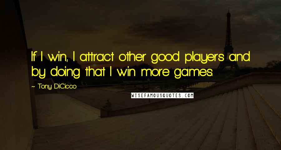 Tony DiCicco Quotes: If I win, I attract other good players and by doing that I win more games.