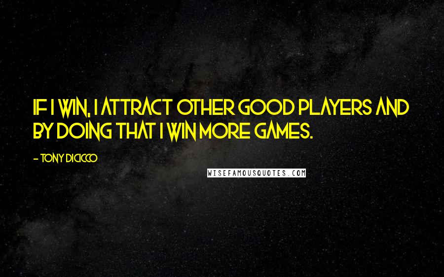 Tony DiCicco Quotes: If I win, I attract other good players and by doing that I win more games.