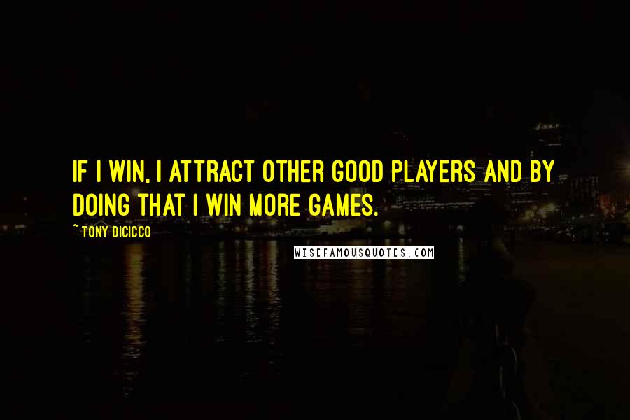 Tony DiCicco Quotes: If I win, I attract other good players and by doing that I win more games.