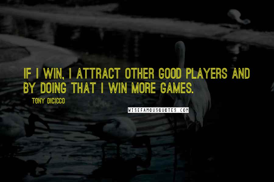 Tony DiCicco Quotes: If I win, I attract other good players and by doing that I win more games.