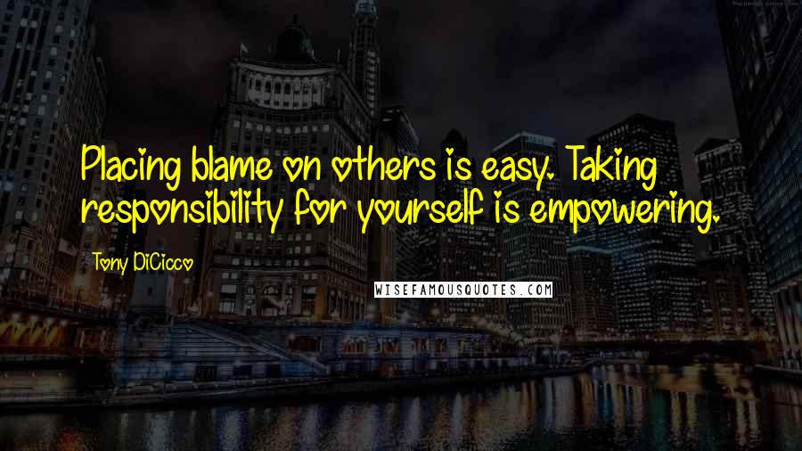 Tony DiCicco Quotes: Placing blame on others is easy. Taking responsibility for yourself is empowering.