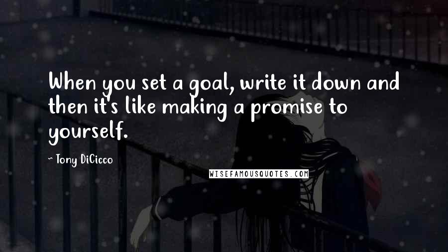 Tony DiCicco Quotes: When you set a goal, write it down and then it's like making a promise to yourself.