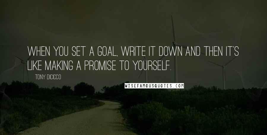 Tony DiCicco Quotes: When you set a goal, write it down and then it's like making a promise to yourself.