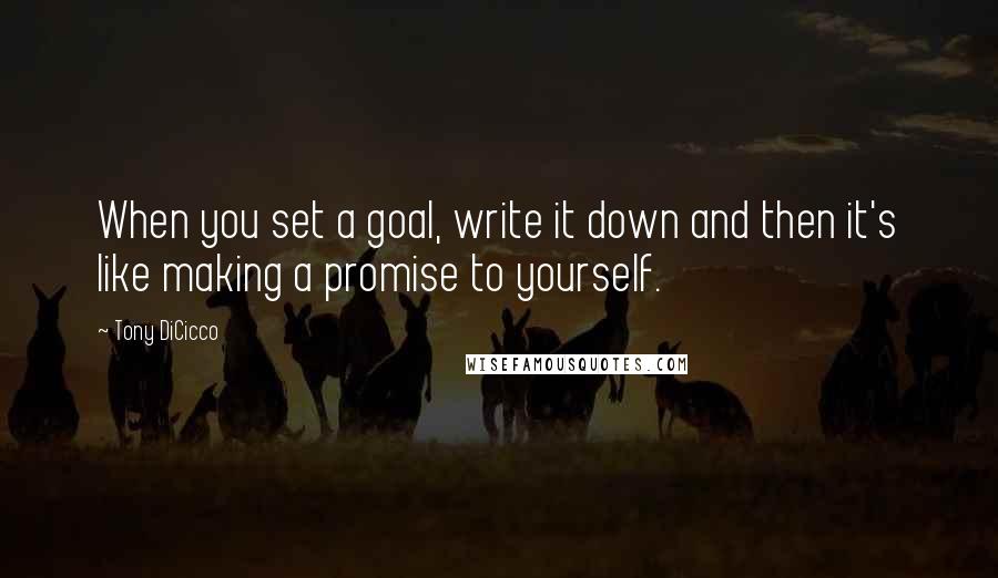 Tony DiCicco Quotes: When you set a goal, write it down and then it's like making a promise to yourself.