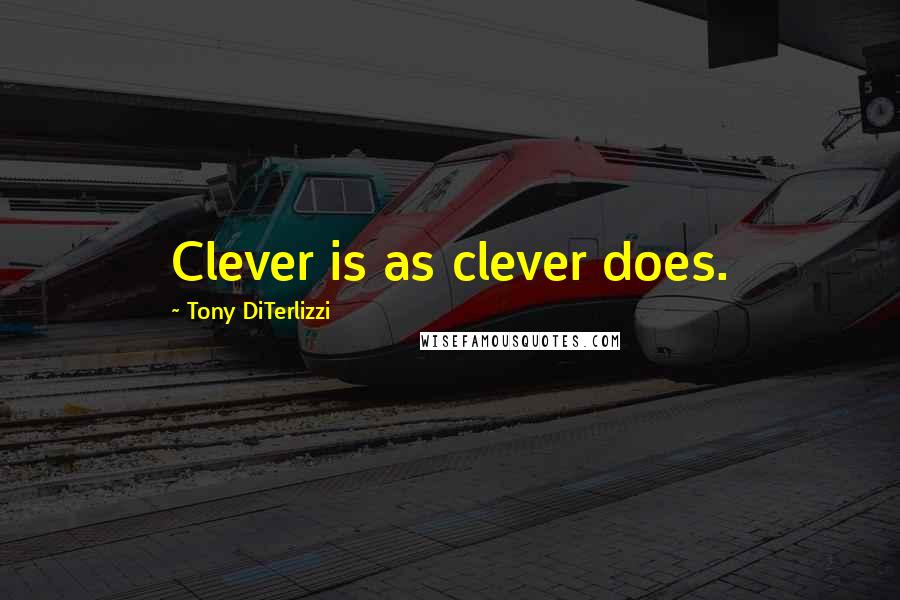 Tony DiTerlizzi Quotes: Clever is as clever does.