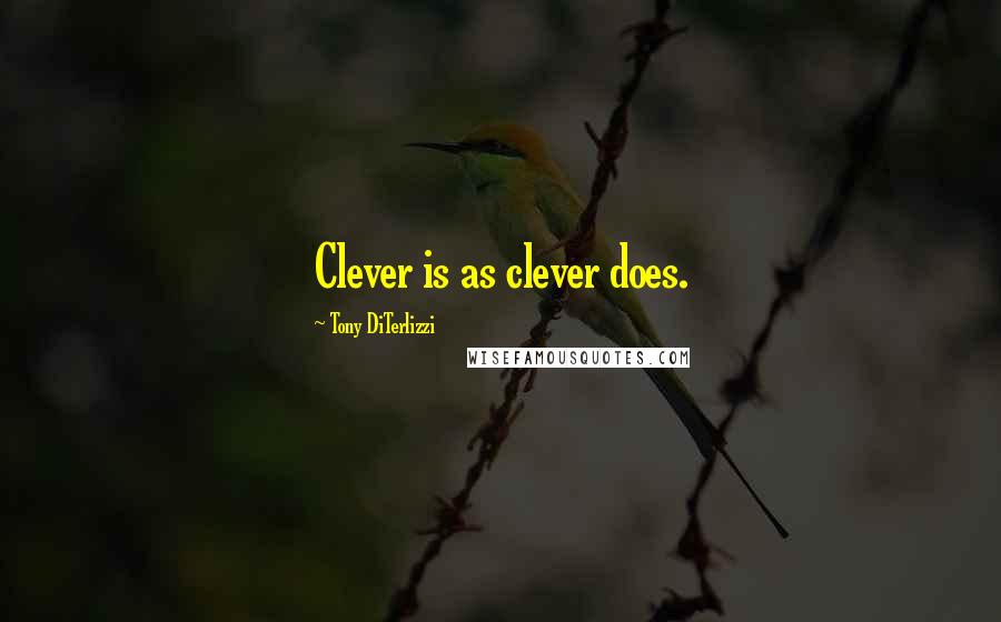 Tony DiTerlizzi Quotes: Clever is as clever does.