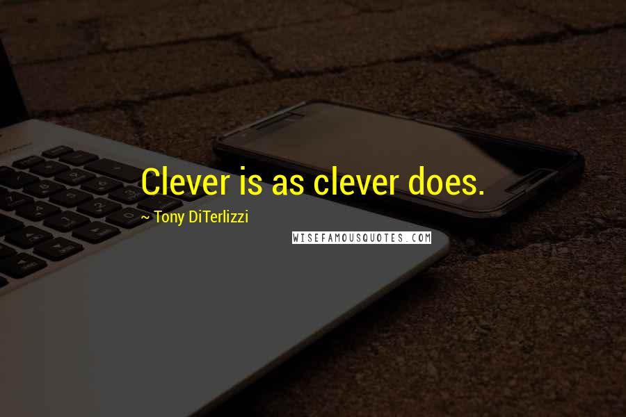 Tony DiTerlizzi Quotes: Clever is as clever does.