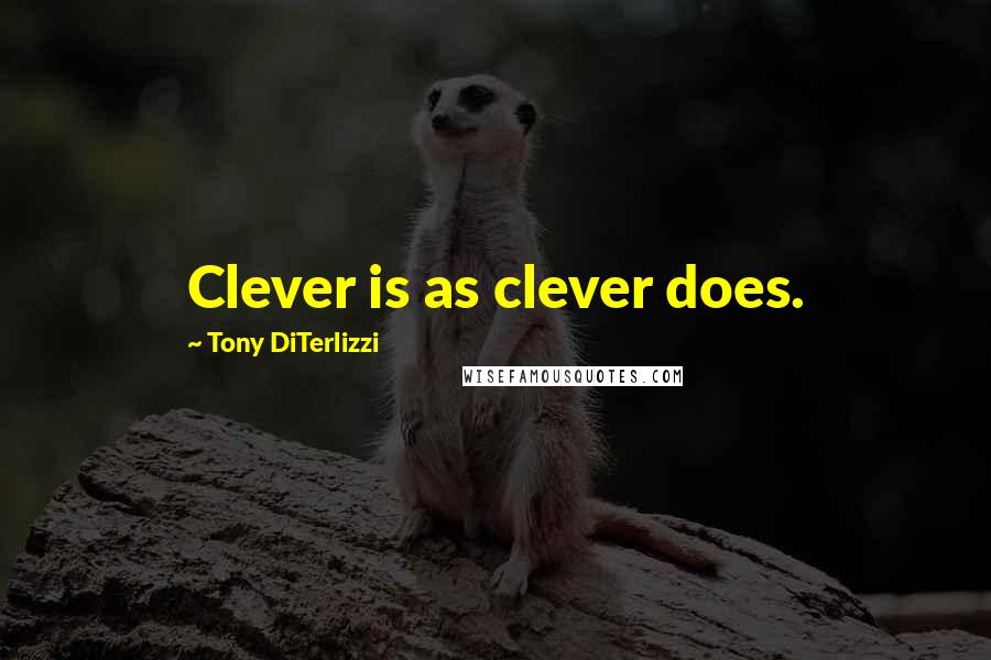 Tony DiTerlizzi Quotes: Clever is as clever does.