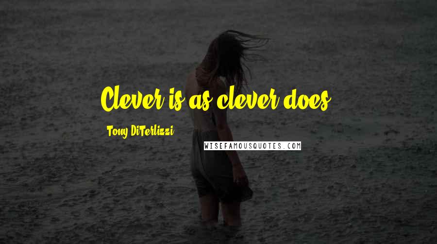 Tony DiTerlizzi Quotes: Clever is as clever does.