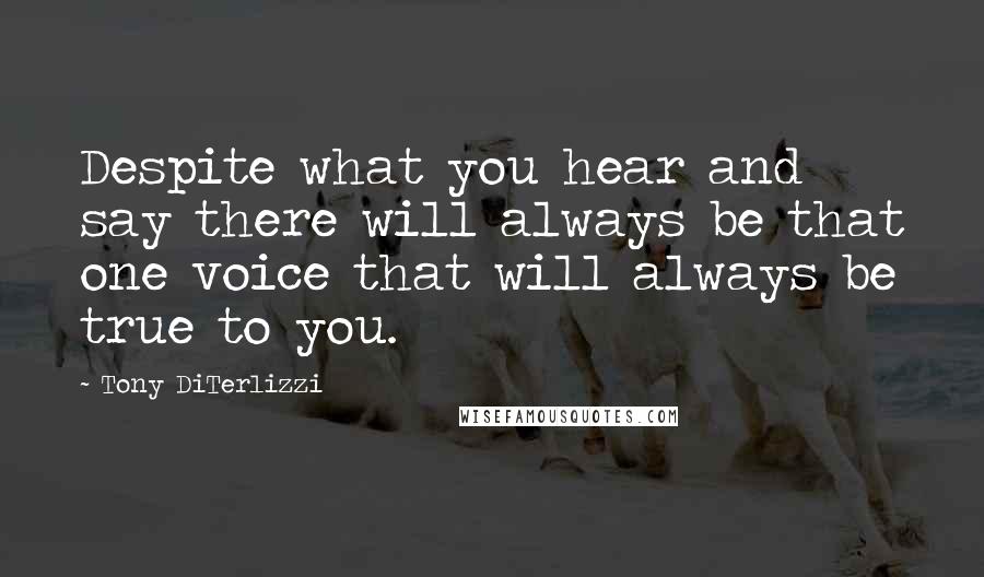 Tony DiTerlizzi Quotes: Despite what you hear and say there will always be that one voice that will always be true to you.