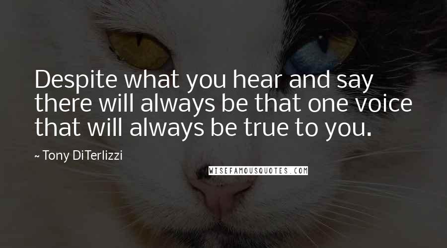 Tony DiTerlizzi Quotes: Despite what you hear and say there will always be that one voice that will always be true to you.