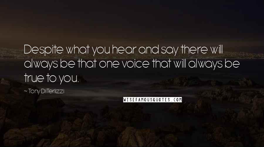 Tony DiTerlizzi Quotes: Despite what you hear and say there will always be that one voice that will always be true to you.