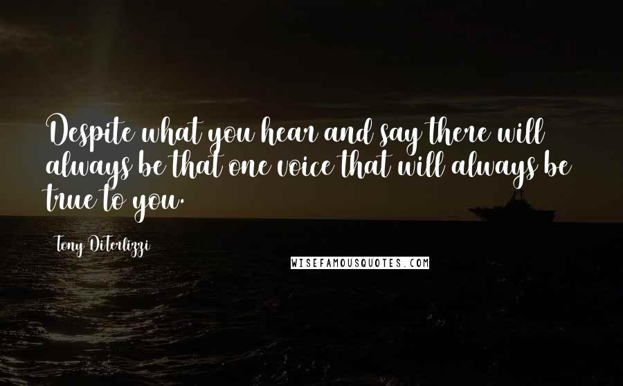 Tony DiTerlizzi Quotes: Despite what you hear and say there will always be that one voice that will always be true to you.