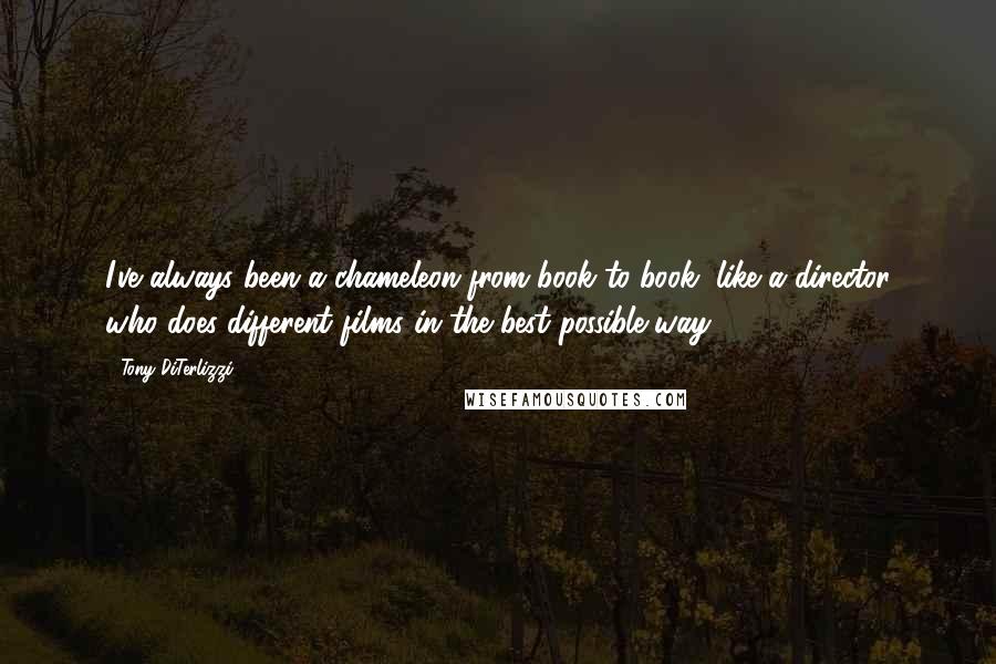 Tony DiTerlizzi Quotes: I've always been a chameleon from book to book, like a director who does different films in the best possible way.