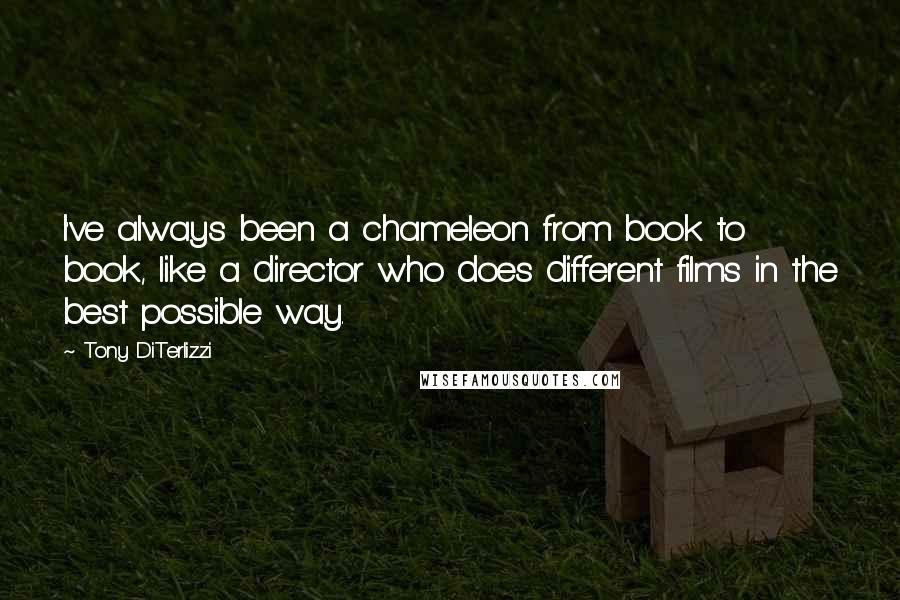 Tony DiTerlizzi Quotes: I've always been a chameleon from book to book, like a director who does different films in the best possible way.